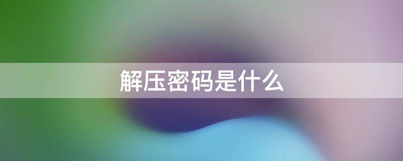 解压密码是什么 百度网盘解压密码是什么