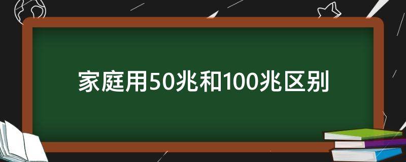 家庭用50兆和100兆区别 家庭用,50兆和100兆宽带哪个合适