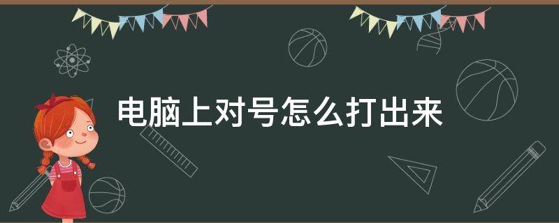 电脑上对号怎么打出来（√怎么用键盘打出来）