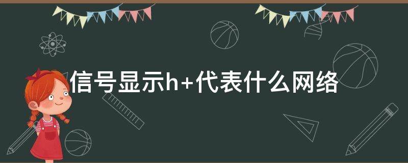 信号显示h+代表什么网络 信号显示h是什么
