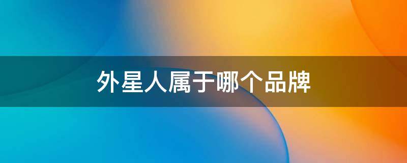 外星人属于哪个品牌 外星人属于哪个品牌的电脑