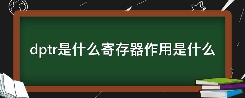 dptr是什么寄存器作用是什么（dptr有几个特殊功能寄存器）