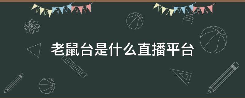 老鼠台是什么直播平台（老鼠台是什么直播平台怎么看）