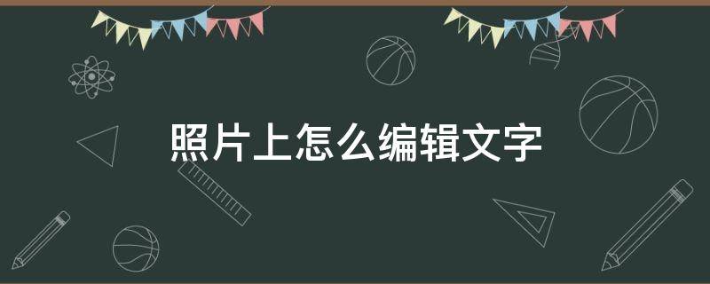 照片上怎么编辑文字（华为手机照片上怎么编辑文字）