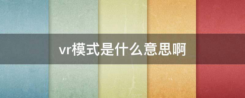 vr模式是什么意思啊（手机vr模式是什么意思啊）