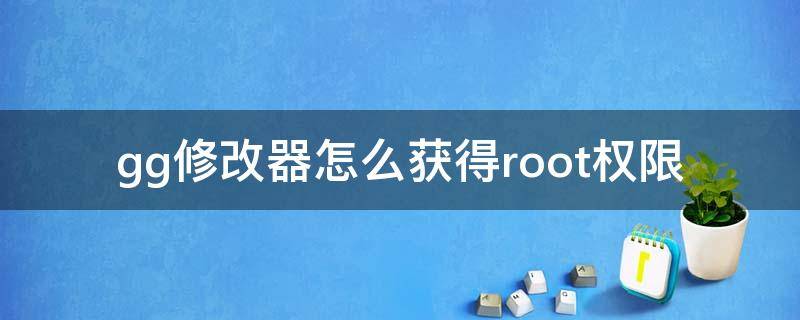 gg修改器怎么获得root权限 gg修改器怎么获得root权限小米手机