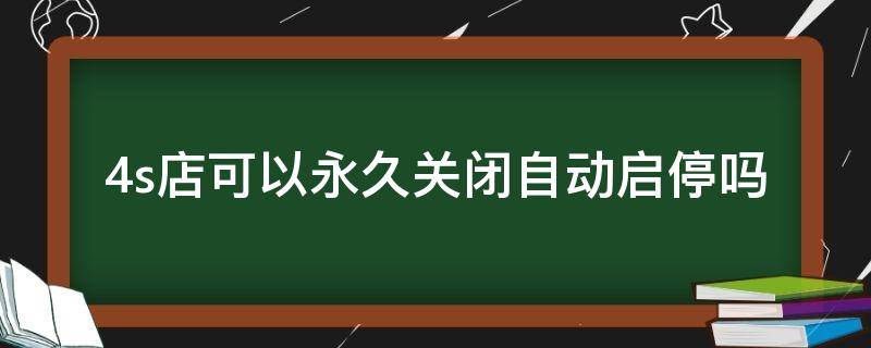4s店可以永久关闭自动启停吗（自动启停怎么永久关闭图解）