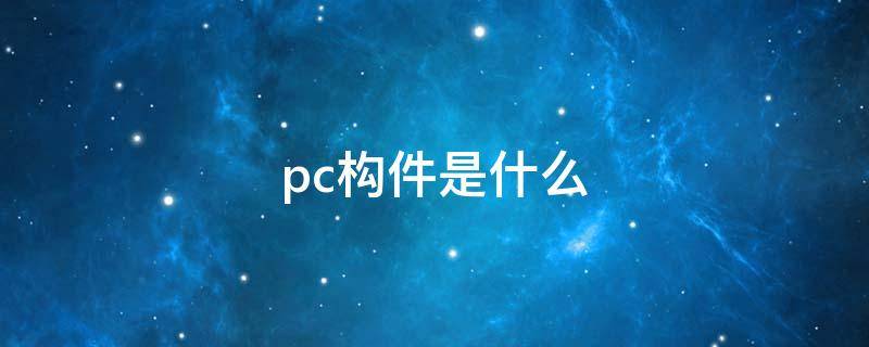 pc构件是什么（建筑中pc构件是什么）