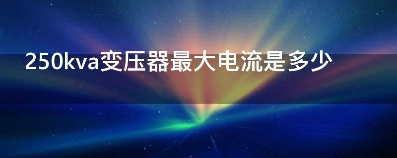 250kva变压器最大电流是多少 250kva变压器最大允许能带多少kw