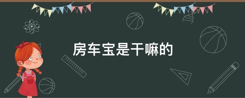 房车宝是干嘛的（房车宝是干嘛的?）