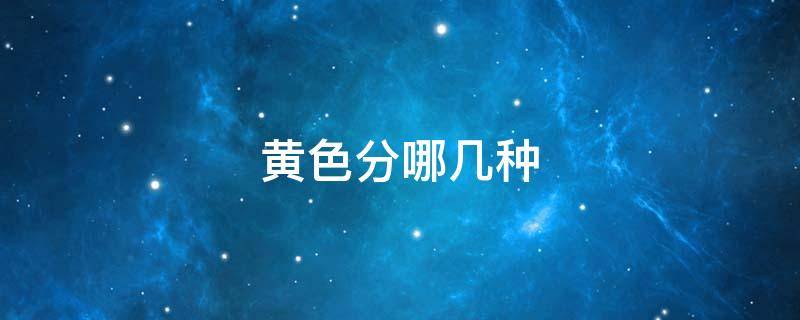 黄色分哪几种（黄色分哪几种怎么调）