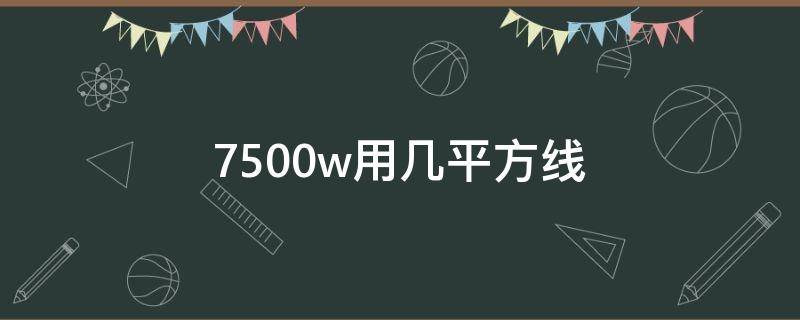 7500w用几平方线 7500w用几平方线计算公式