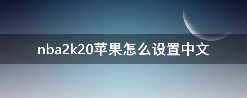 nba2k20苹果怎么设置中文（iphonenba2k20怎么设置中文）