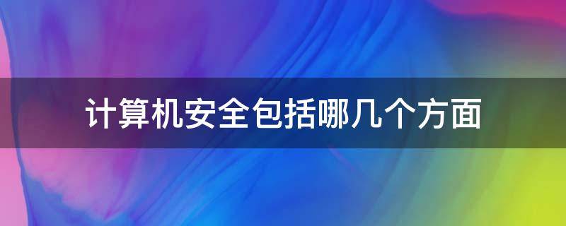 计算机安全包括哪几个方面 计算机安全包括哪几个方面的