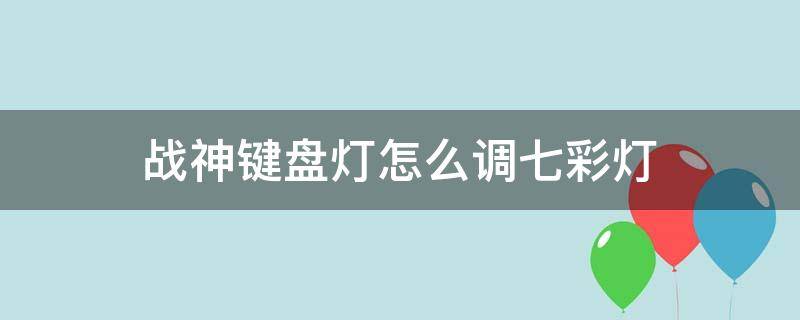战神键盘灯怎么调七彩灯 战神键盘灯怎么调七彩灯效果
