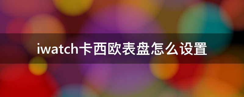 iwatch卡西欧表盘怎么设置