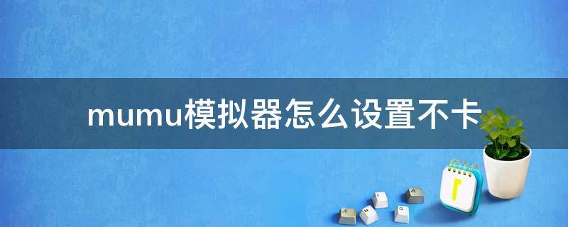 mumu模拟器怎么设置不卡（mumu模拟器怎么设置不卡顿）