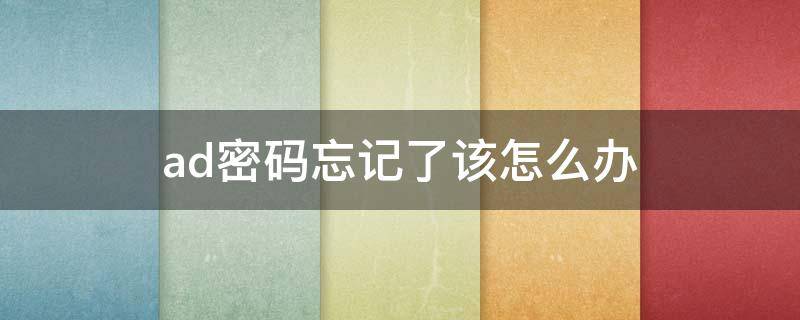 ad密码忘记了该怎么办（手机ad密码忘记了该怎么办）