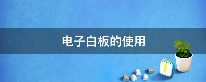 电子白板的使用（电子白板的使用方法）