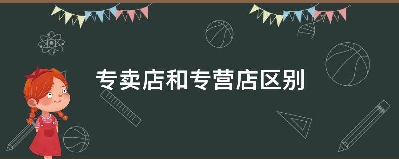 专卖店和专营店区别 拼多多专卖店和专营店区别