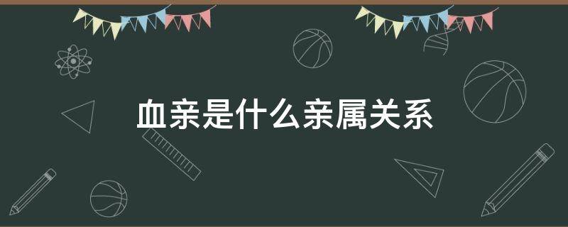 血亲是什么亲属关系 血亲是指什么