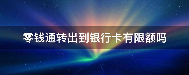 零钱通转出到银行卡有限额吗 银行卡查询余额怎么查