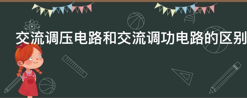 交流调压电路和交流调功电路的区别（交流调压电路和交流调功电路的区别点包括哪些）