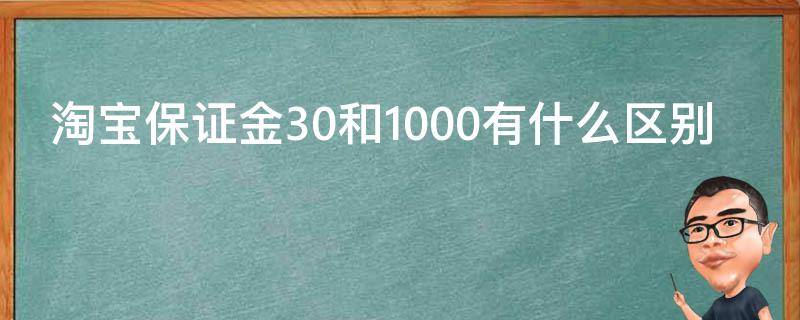 淘宝保证金30和1000有什么区别（淘宝保证金30和1000的区别）