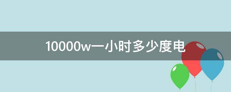 10000w一小时多少度电 220v/50hz一小时耗电多少