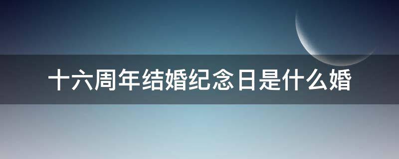十六周年结婚纪念日是什么婚（30周年结婚纪念日祝福语）