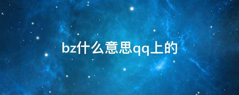 bz什么意思qq上的（bzbz是什么意思）