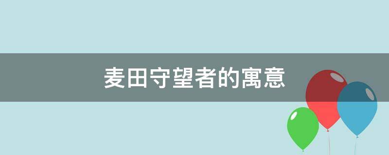 麦田守望者的寓意（麦田守望者的寓意倡导）