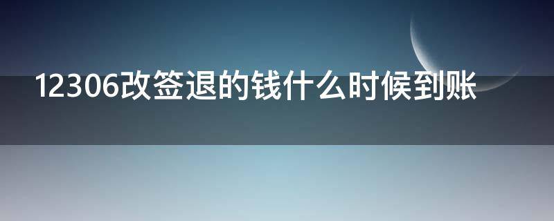 12306改签退的钱什么时候到账（12306退票怎么查询退款进度）