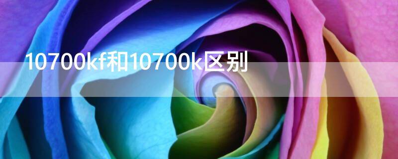 10700kf和10700k区别