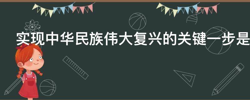 实现中华民族伟大复兴的关键一步是（实现中华民族伟大复兴最关键的一步是）