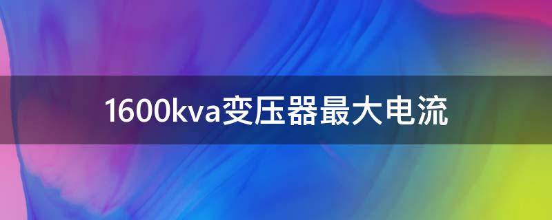 1600kva变压器最大电流 800kva变压器最大负荷