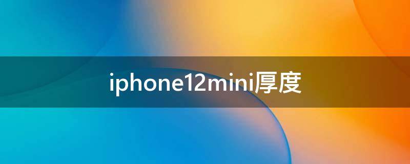 iphone12mini厚度（苹果12mini厚度多少）