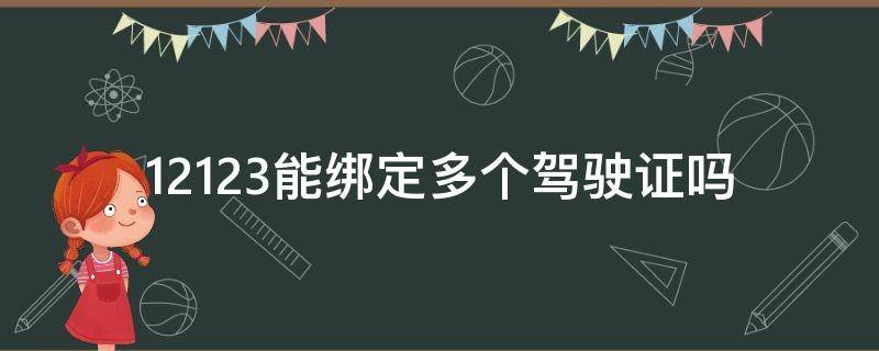 12123能绑定多个驾驶证吗（一个车如何绑定两个驾驶证）