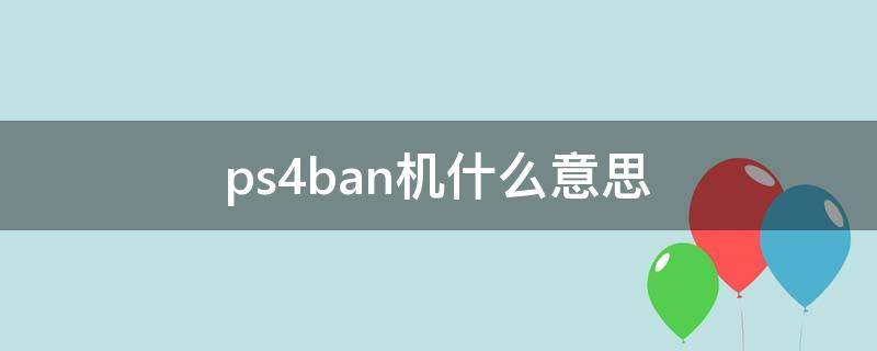 ps4ban机什么意思 ps4ban机什么意思可单机吗