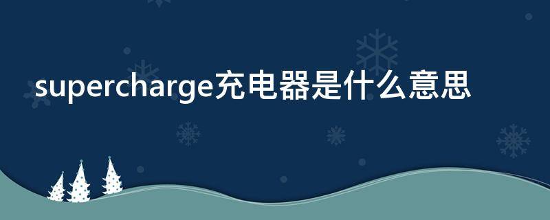 supercharge充电器是什么意思（superchange充电器）