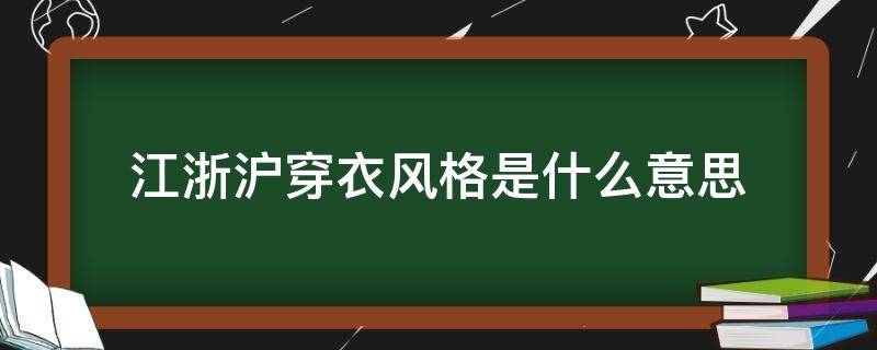 江浙沪穿衣风格是什么意思 江浙沪都穿什么牌子