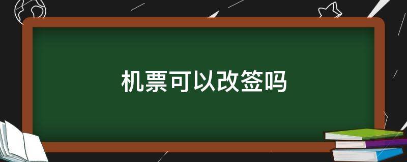 机票可以改签吗 机票可以改签吗?要手续费吗