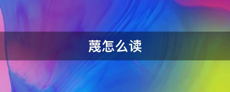 蔑怎么读（蔑怎么读组词）