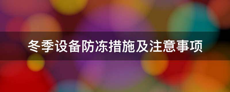 冬季设备防冻措施及注意事项 冬季设备防冻措施及注意事项防中毒