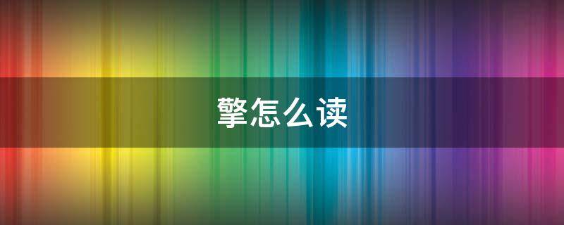 擎怎么读（擎怎么读组词）