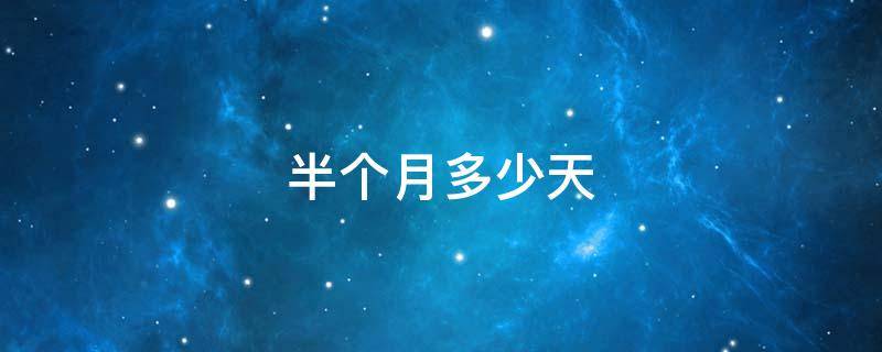 半个月多少天 半个月多少天15天半
