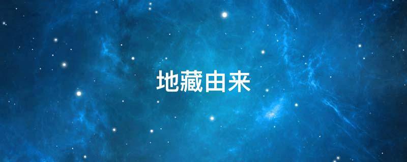 地藏由来（地藏前身是谁）