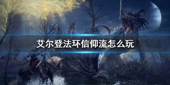艾尔登法环信仰流怎么玩（艾尔登法环信仰流玩法）