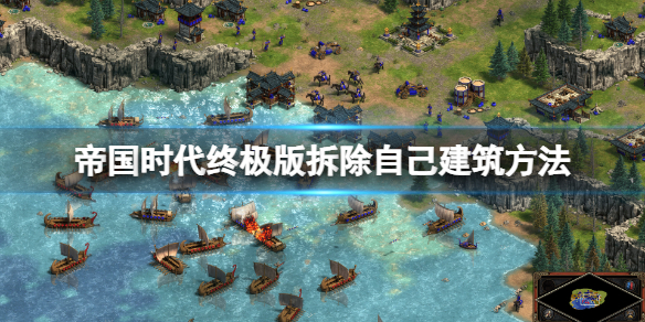 帝国时代终极版怎么拆除自己的建筑 帝国时代终极版怎么销毁自己建筑