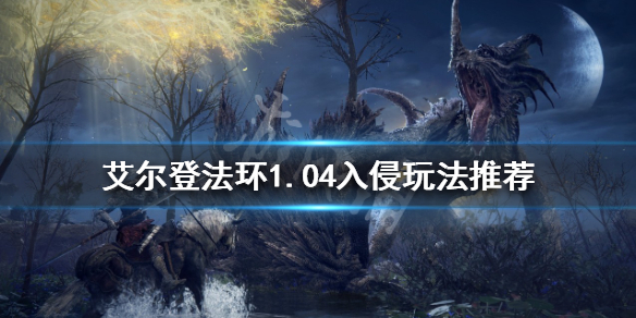 艾尔登法环1.04入侵怎么玩（艾尔登法环玩法）